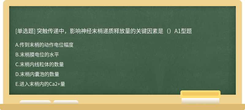 突触传递中，影响神经末梢递质释放量的关键因素是（）A1型题