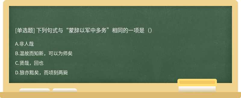 下列句式与“蒙辞以军中多务”相同的一项是（）