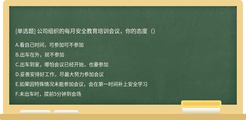 公司组织的每月安全教育培训会议，你的态度（）