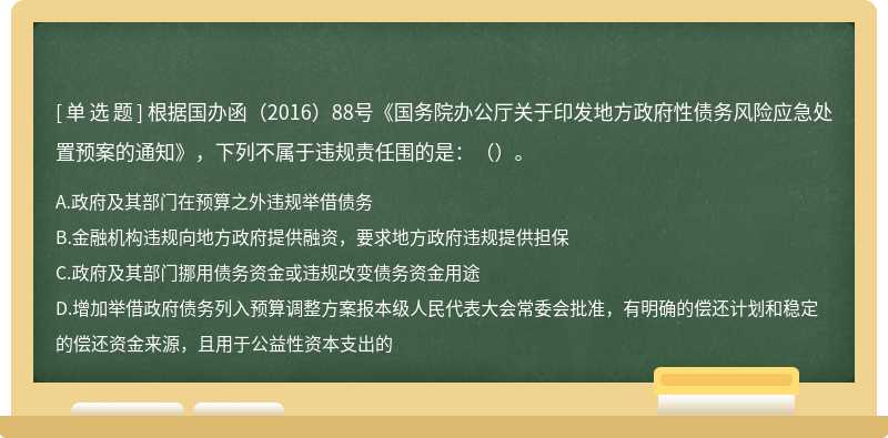 根据国办函（2016）88号《国务院办公厅关于印发地方政府性债务风险应急处置预案的通知》，下列不属于违规责任围的是：（）。