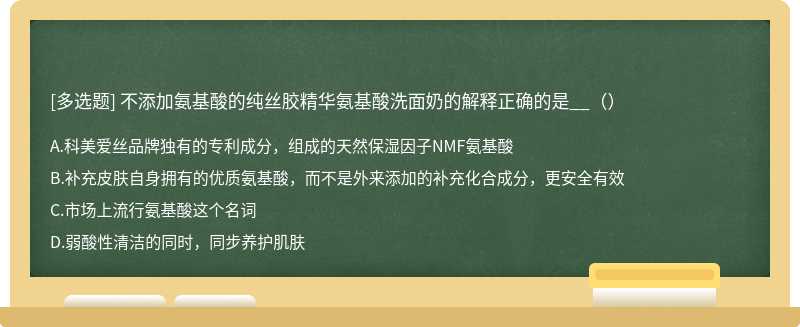 不添加氨基酸的纯丝胶精华氨基酸洗面奶的解释正确的是__（）