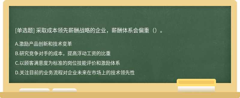 采取成本领先薪酬战略的企业，薪酬体系会偏重（）。