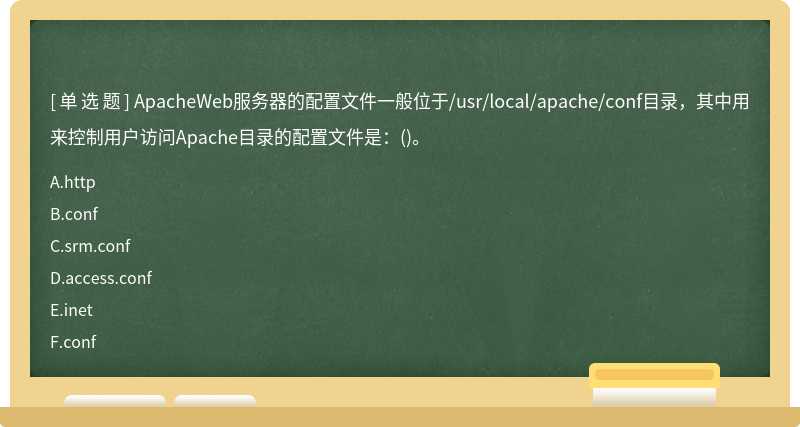 ApacheWeb服务器的配置文件一般位于/usr/local/apache/conf目录，其中用来控制用户访问Apache目录的配置文件是：()。