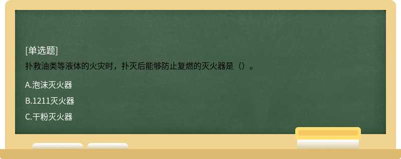 扑救油类等液体的火灾时，扑灭后能够防止复燃的灭火器是（）。