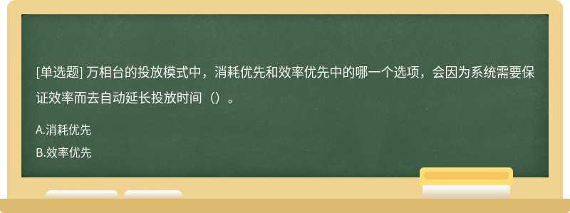 万相台的投放模式中，消耗优先和效率优先中的哪一个选项，会因为系统需要保证效率而去自动延长投放时间（）。