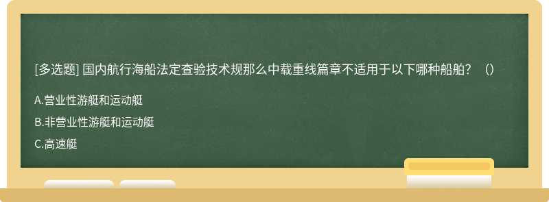 国内航行海船法定查验技术规那么中载重线篇章不适用于以下哪种船舶？（）