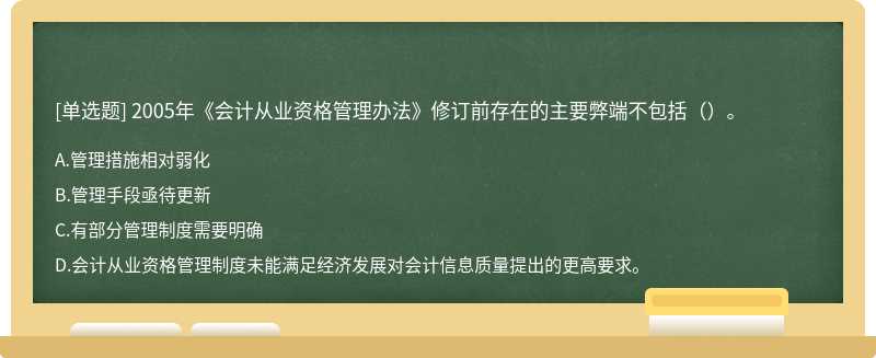 2005年《会计从业资格管理办法》修订前存在的主要弊端不包括（）。