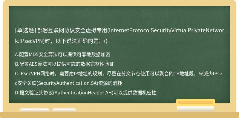 部署互联网协议安全虚拟专用(InternetProtocolSecurityVirtualPrivateNetwork.IPsecVPN)时，以下说法正确的是：()。