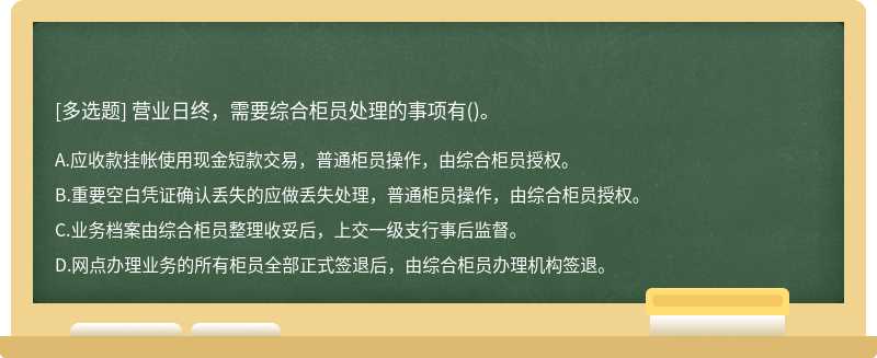 营业日终，需要综合柜员处理的事项有()。