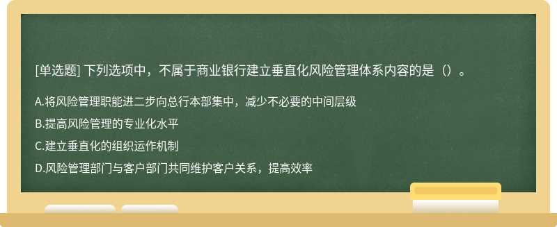 下列选项中，不属于商业银行建立垂直化风险管理体系内容的是（）。