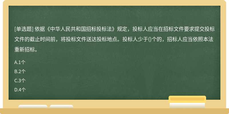 依据《中华人民共和国招标投标法》规定，投标人应当在招标文件要求提交投标文件的截止时间前，将投标文件送达投标地点。投标人少于()个的，招标人应当依照本法重新招标。