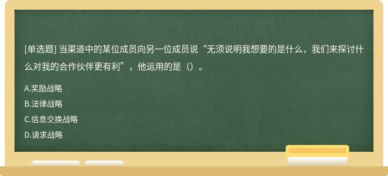 当渠道中的某位成员向另一位成员说“无须说明我想要的是什么，我们来探讨什么对我的合作伙伴更有利”，他运用的是（）。