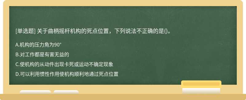 关于曲柄摇杆机构的死点位置，下列说法不正确的是()。