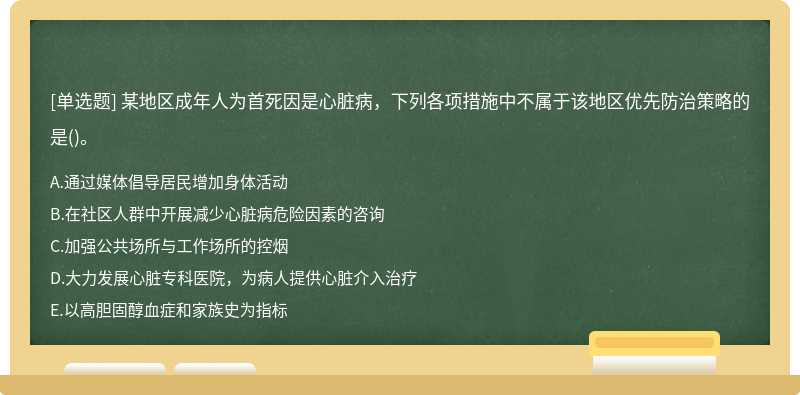 某地区成年人为首死因是心脏病，下列各项措施中不属于该地区优先防治策略的是()。