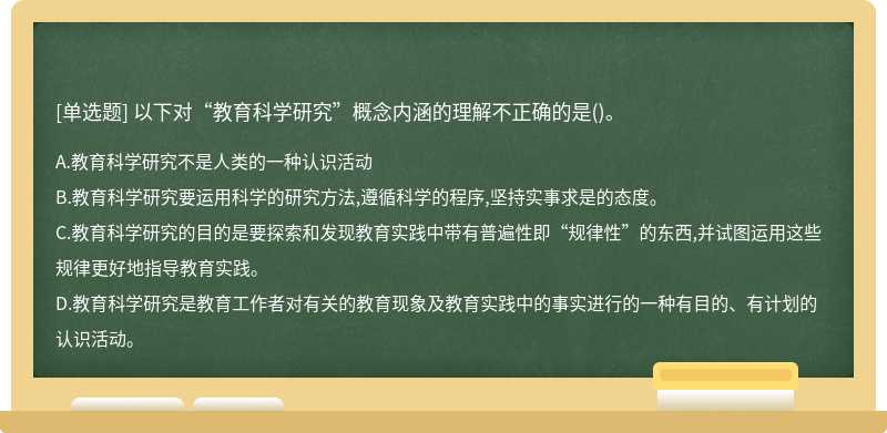 以下对“教育科学研究”概念内涵的理解不正确的是()。