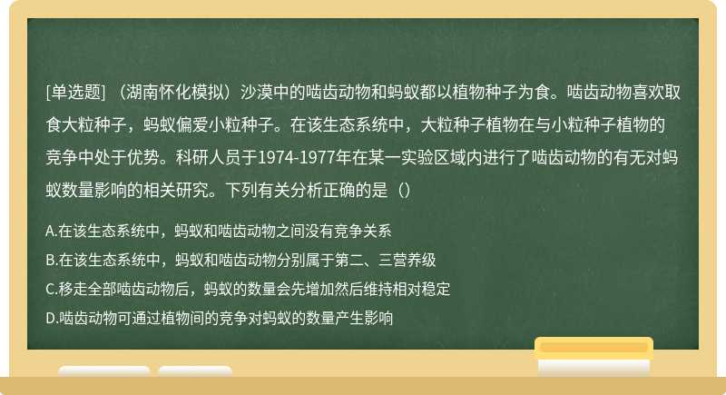 （湖南怀化模拟）沙漠中的啮齿动物和蚂蚁都以植物种子为食。啮齿动物喜欢取食大粒种子，蚂蚁偏爱小粒种子。在该生态系统中，大粒种子植物在与小粒种子植物的竞争中处于优势。科研人员于1974-1977年在某一实验区域内进行了啮齿动物的有无对蚂蚁数量影响的相关研究。下列有关分析正确的是（）