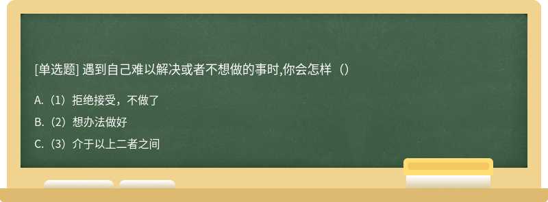 遇到自己难以解决或者不想做的事时,你会怎样（）