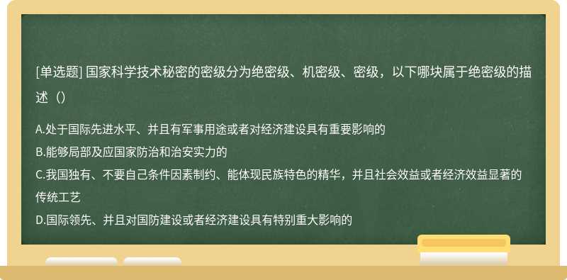 国家科学技术秘密的密级分为绝密级、机密级、密级，以下哪块属于绝密级的描述（）