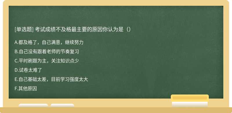 考试成绩不及格最主要的原因你认为是（）