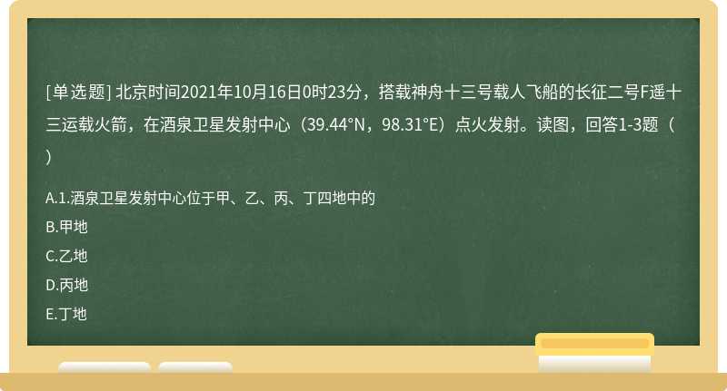 北京时间2021年10月16日0时23分，搭载神舟十三号载人飞船的长征二号F遥十三运载火箭，在酒泉卫星发射中心（39.44°N，98.31°E）点火发射。读图，回答1-3题（）