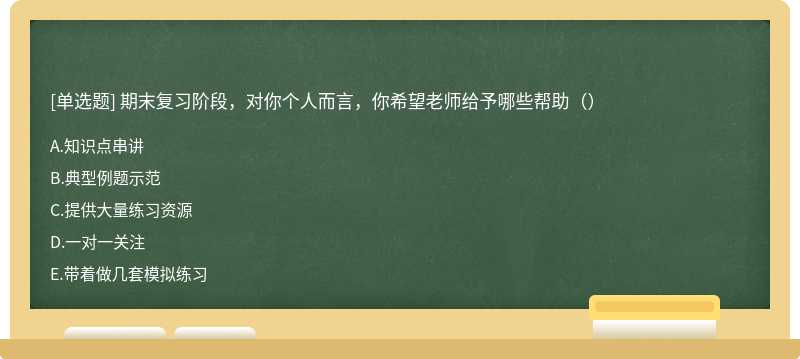 期末复习阶段，对你个人而言，你希望老师给予哪些帮助（）