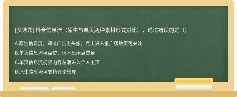 抖音信息流（原生与单页两种素材形式对比），说法错误的是（）