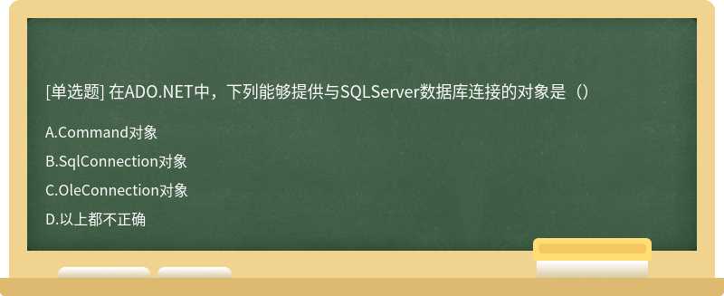 在ADO.NET中，下列能够提供与SQLServer数据库连接的对象是（）