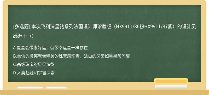 本次飞利浦星钻系列法国设计师珍藏版（HX9911/86粉HX9911/87紫）的设计灵感源于（）