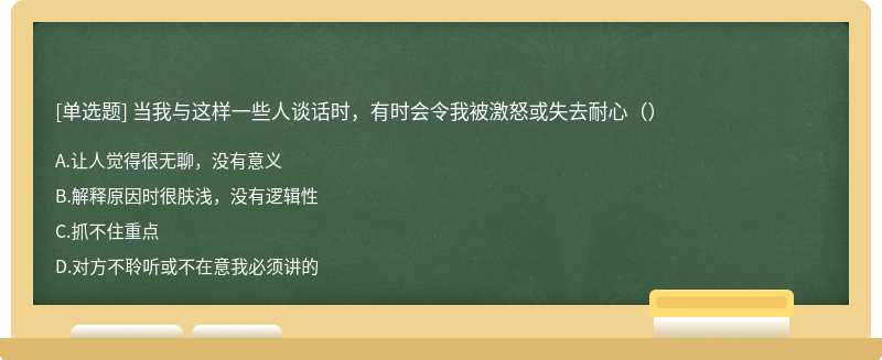 当我与这样一些人谈话时，有时会令我被激怒或失去耐心（）