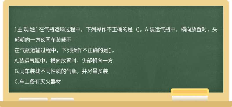 在气瓶运输过程中，下列操作不正确的是（)。A.装运气瓶中，横向放置时，头部朝向一方B.同车装载不