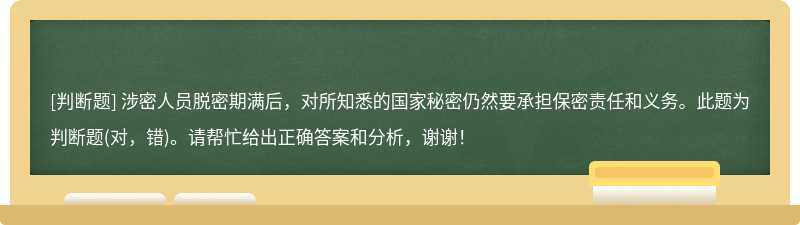 涉密人员脱密期满后，对所知悉的国家秘密仍然要承担保密责任和义务。