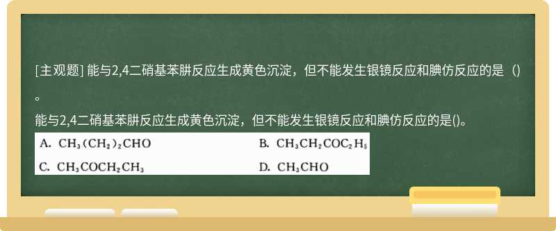 能与2,4二硝基苯肼反应生成黄色沉淀，但不能发生银镜反应和腆仿反应的是（)。