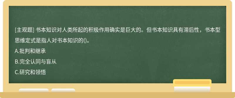 书本知识对人类所起的积极作用确实是巨大的。但书本知识具有滞后性，书本型思维定式是指人对