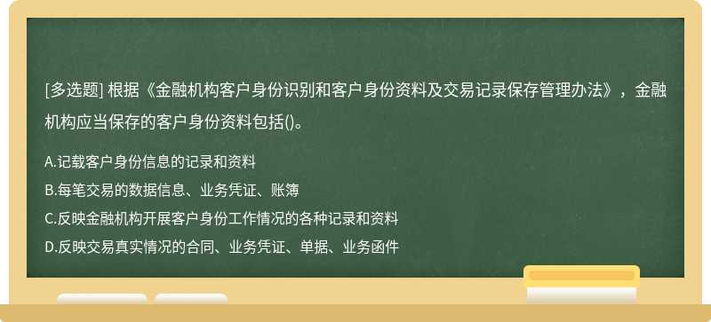 根据《金融机构客户身份识别和客户身份资料及交易记录保存管理办法》，金融机构应当保存的客户身