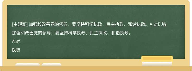 加强和改善党的领导，要坚持科学执政、民主执政、和谐执政。A.对B.错