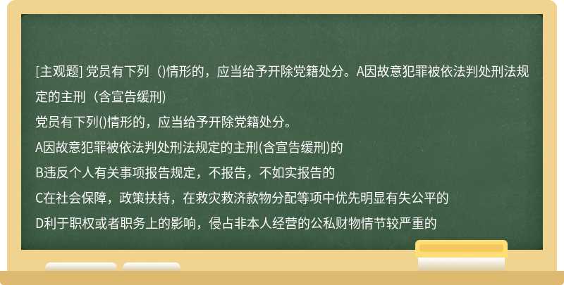 党员有下列（)情形的，应当给予开除党籍处分。A因故意犯罪被依法判处刑法规定的主刑（含宣告缓刑)