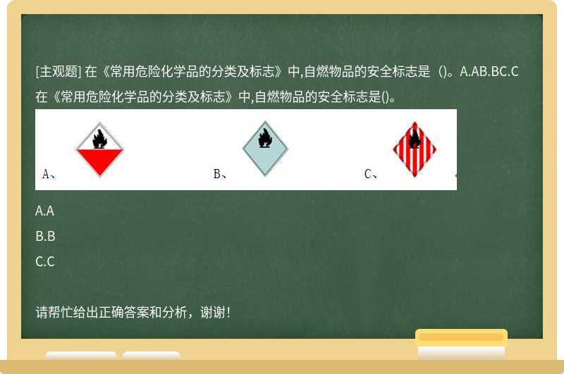 在《常用危险化学品的分类及标志》中,自燃物品的安全标志是（)。A.AB.BC.C