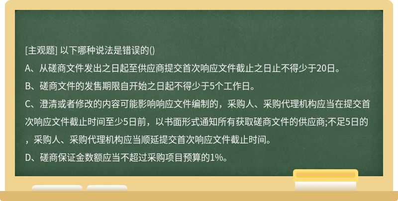 以下哪种说法是错误的（)A、从磋商文件发出之日起至供应商提交首次响应文件截止之日止不得少于20