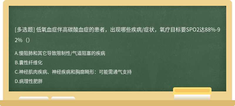 低氧血症伴高碳酸血症的患者，出现哪些疾病/症状，氧疗目标要SPO2达88%-92%（）