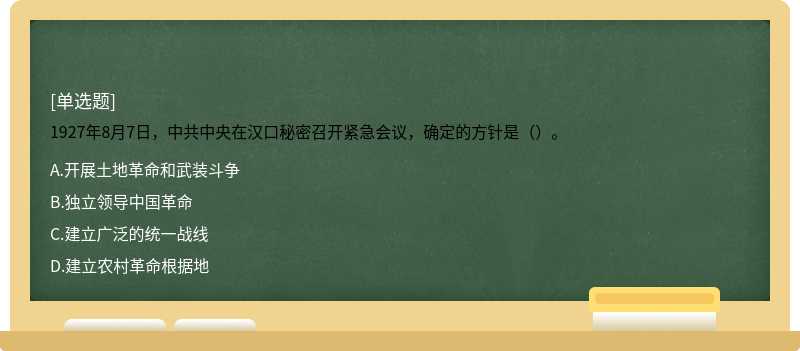 1927年8月7日，中共中央在汉口秘密召开紧急会议，确定的方针是（）。