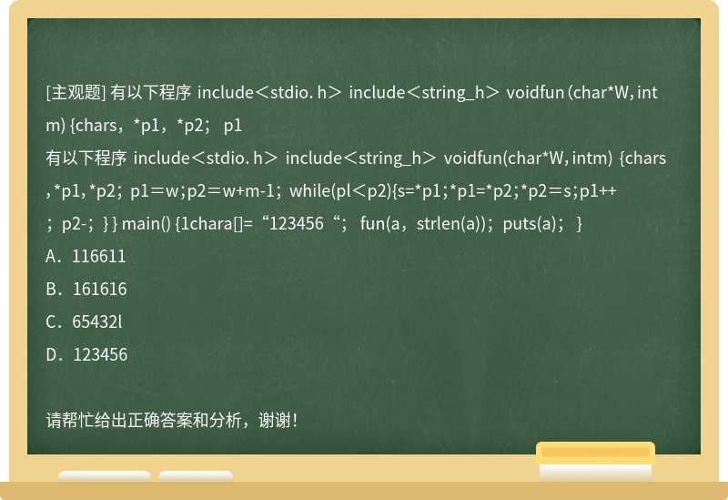 有以下程序 include＜stdio．h＞ include＜string_h＞ voidfun（char*W，intm) {chars，*p1，*p2； p1