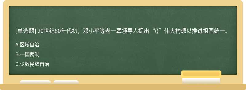 20世纪80年代初，邓小平等老一辈领导人提出“()”伟大构想以推进祖国统一。