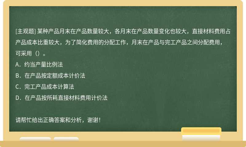 某种产品月末在产品数量较大，各月末在产品数量变化也较大，直接材料费用占产品成本比重较大，为了