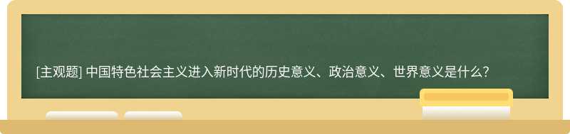 中国特色社会主义进入新时代的历史意义、政治意义、世界意义是什么？