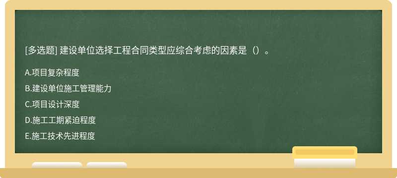 建设单位选择工程合同类型应综合考虑的因素是（）。A.项目复杂程度B.建设单位施工管理能力C.项目设