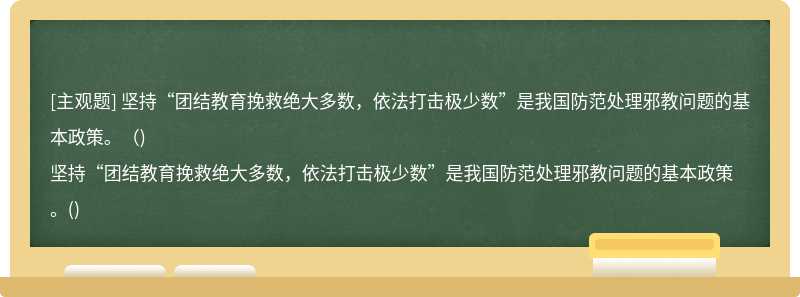 坚持“团结教育挽救绝大多数，依法打击极少数”是我国防范处理邪教问题的基本政策。（)