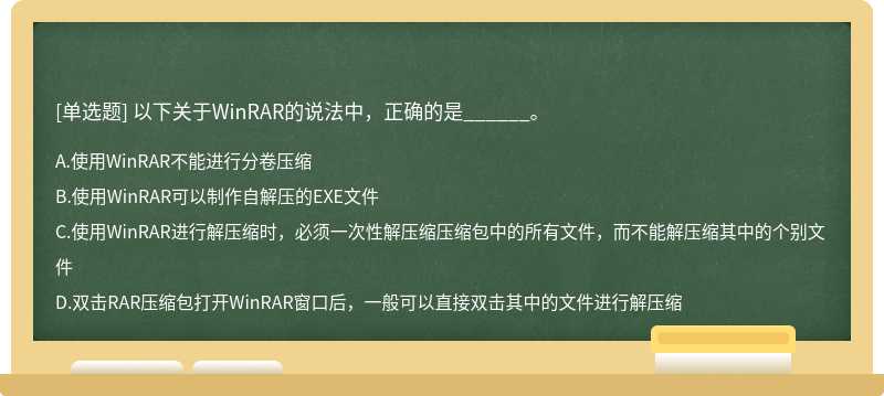 以下关于WinRAR的说法中，正确的是______。A、使用WinRAR不能进行分卷压缩B、使用WinRAR可以制作