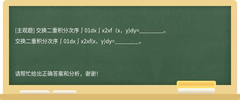 交换二重积分次序∫01dx∫x2xf（x，y)dy=________。