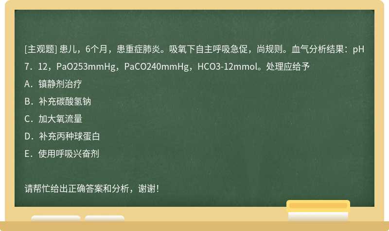 患儿，6个月，患重症肺炎。吸氧下自主呼吸急促，尚规则。血气分析结果：pH7．12，PaO253mmHg，PaCO240mmHg