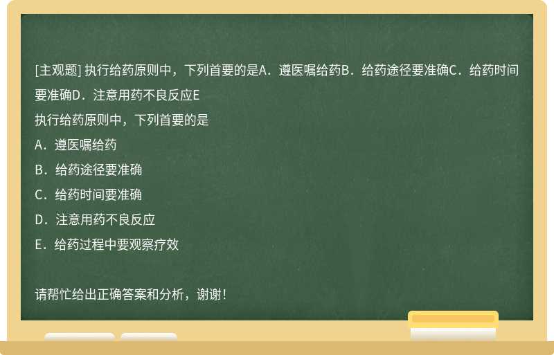 执行给药原则中，下列首要的是A．遵医嘱给药B．给药途径要准确C．给药时间要准确D．注意用药不良反应E